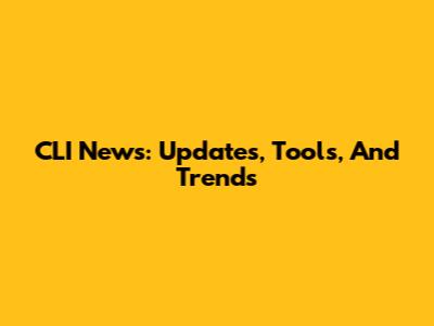 CLI News: Updates, Tools, And Trends