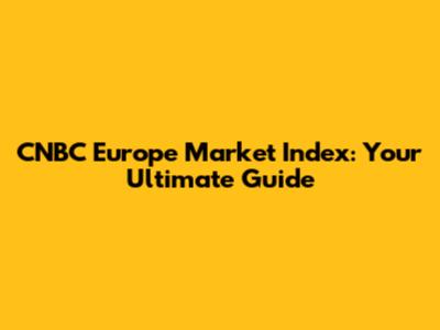 CNBC Europe Market Index: Your Ultimate Guide