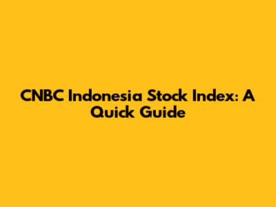 CNBC Indonesia Stock Index: A Quick Guide