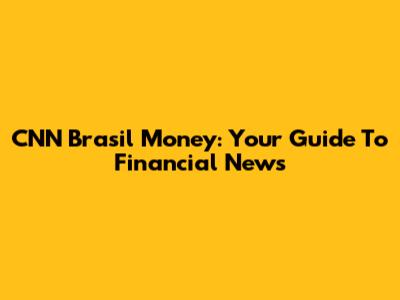 CNN Brasil Money: Your Guide To Financial News