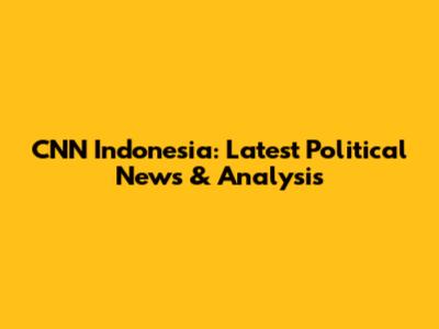 CNN Indonesia: Latest Political News & Analysis