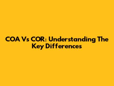 COA Vs COR: Understanding The Key Differences