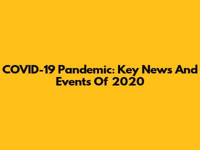 COVID-19 Pandemic: Key News And Events Of 2020