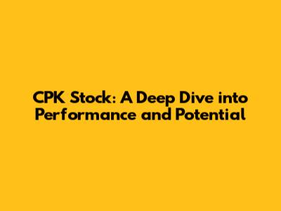 CPK Stock: A Deep Dive into Performance and Potential