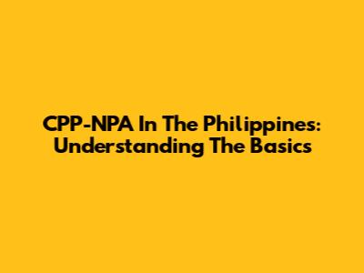 CPP-NPA In The Philippines: Understanding The Basics