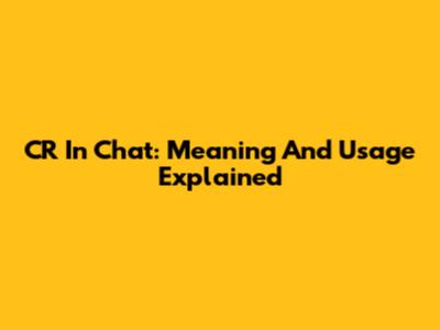 CR In Chat: Meaning And Usage Explained