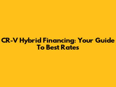 CR-V Hybrid Financing: Your Guide To Best Rates