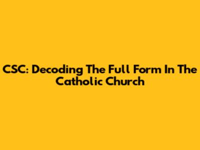 CSC: Decoding The Full Form In The Catholic Church