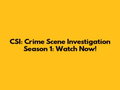 CSI: Crime Scene Investigation Season 1: Watch Now!
