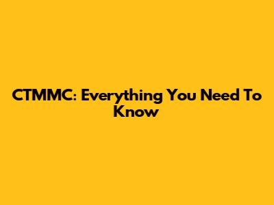 CTMMC: Everything You Need To Know