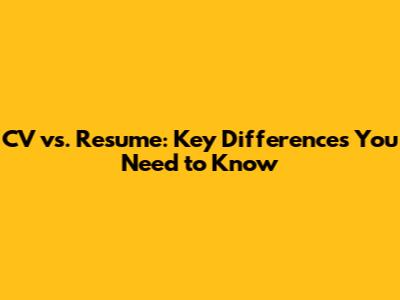 CV vs. Resume: Key Differences You Need to Know