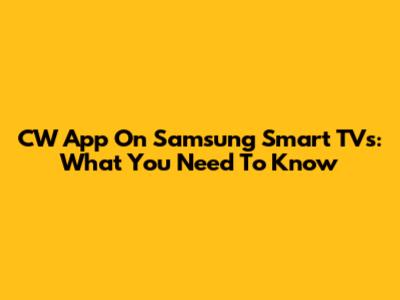 CW App On Samsung Smart TVs: What You Need To Know