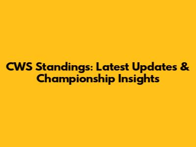 CWS Standings: Latest Updates & Championship Insights
