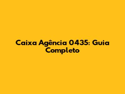 Caixa Agência 0435: Guia Completo