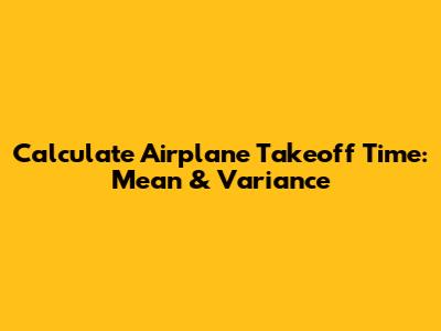 Calculate Airplane Takeoff Time: Mean & Variance