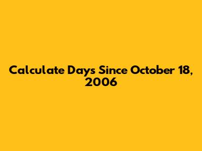 Calculate Days Since October 18, 2006