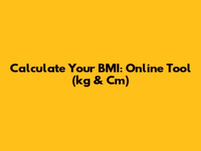 Calculate Your BMI: Online Tool (kg & Cm)