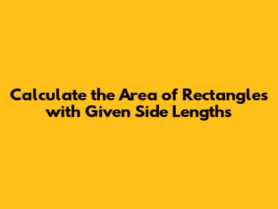 Calculate the Area of Rectangles with Given Side Lengths