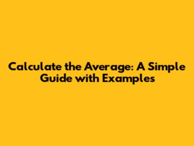 Calculate the Average: A Simple Guide with Examples
