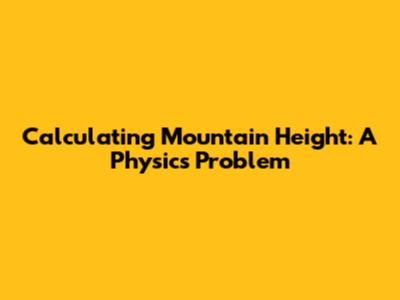 Calculating Mountain Height: A Physics Problem