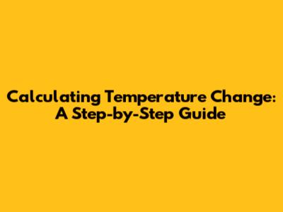 Calculating Temperature Change: A Step-by-Step Guide