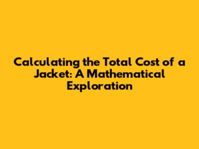 Calculating the Total Cost of a Jacket: A Mathematical Exploration
