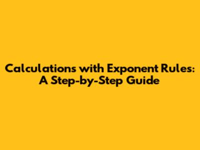 Calculations with Exponent Rules: A Step-by-Step Guide