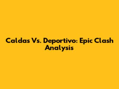 Caldas Vs. Deportivo: Epic Clash Analysis