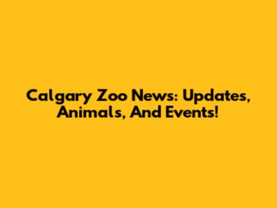 Calgary Zoo News: Updates, Animals, And Events!