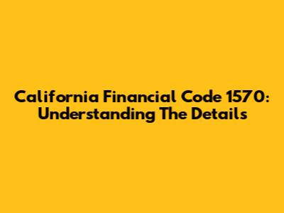 California Financial Code 1570: Understanding The Details