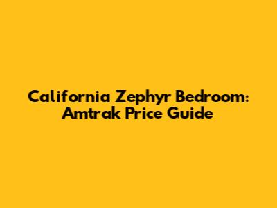 California Zephyr Bedroom: Amtrak Price Guide