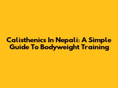 Calisthenics In Nepali: A Simple Guide To Bodyweight Training