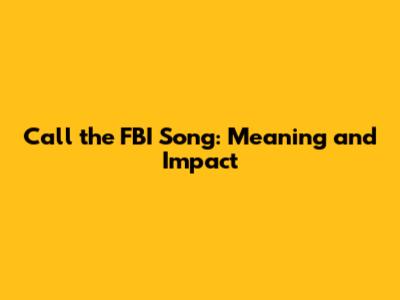 Call the FBI Song: Meaning and Impact