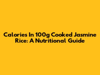 Calories In 100g Cooked Jasmine Rice: A Nutritional Guide