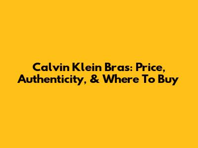 Calvin Klein Bras: Price, Authenticity, & Where To Buy