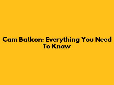 Cam Balkon: Everything You Need To Know