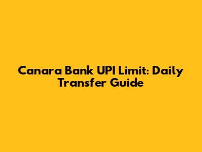 Canara Bank UPI Limit: Daily Transfer Guide