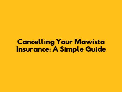 Cancelling Your Mawista Insurance: A Simple Guide