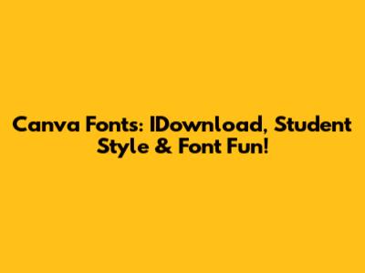 Canva Fonts: IDownload, Student Style & Font Fun!