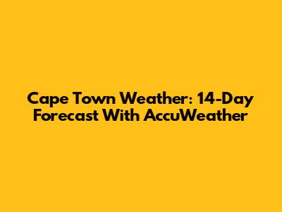 Cape Town Weather: 14-Day Forecast With AccuWeather