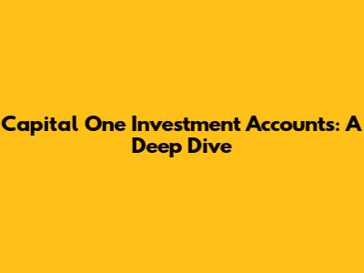 Capital One Investment Accounts: A Deep Dive