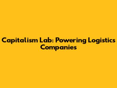Capitalism Lab: Powering Logistics Companies