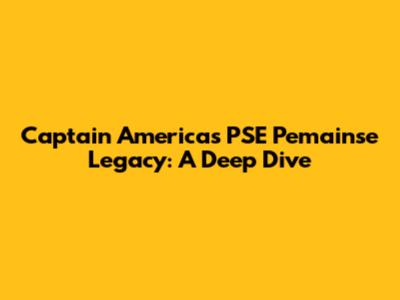 Captain America's PSE Pemainse Legacy: A Deep Dive