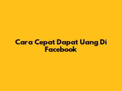 Cara Cepat Dapat Uang Di Facebook