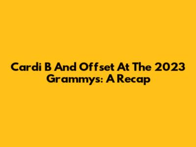 Cardi B And Offset At The 2023 Grammys: A Recap