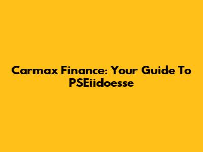 Carmax Finance: Your Guide To PSEiidoesse