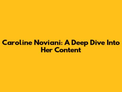Caroline Noviani: A Deep Dive Into Her Content
