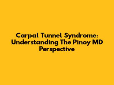 Carpal Tunnel Syndrome: Understanding The Pinoy MD Perspective