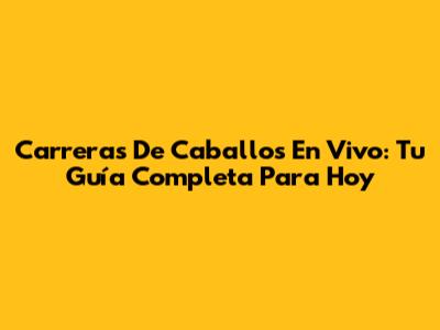 Carreras De Caballos En Vivo: Tu Guía Completa Para Hoy
