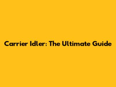 Carrier Idler: The Ultimate Guide